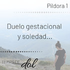 Píldora 1. Duelo gestacional y soledad...