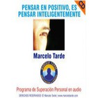 Pensar en Positivo es Pensar Inteligentemente- Por Marcelo Tarde- Resumen