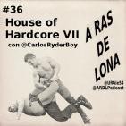 A Ras De Lona #36 - House of Hardcore VII