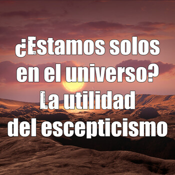 Astrobitácora - 2x16 - ¿Estamos solos en el universo? La utilidad del escepticismo