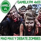 GAMELX FM 4x03 - Mad Max + Debate: Zombies, ¿Mejor lentos o rápidos?