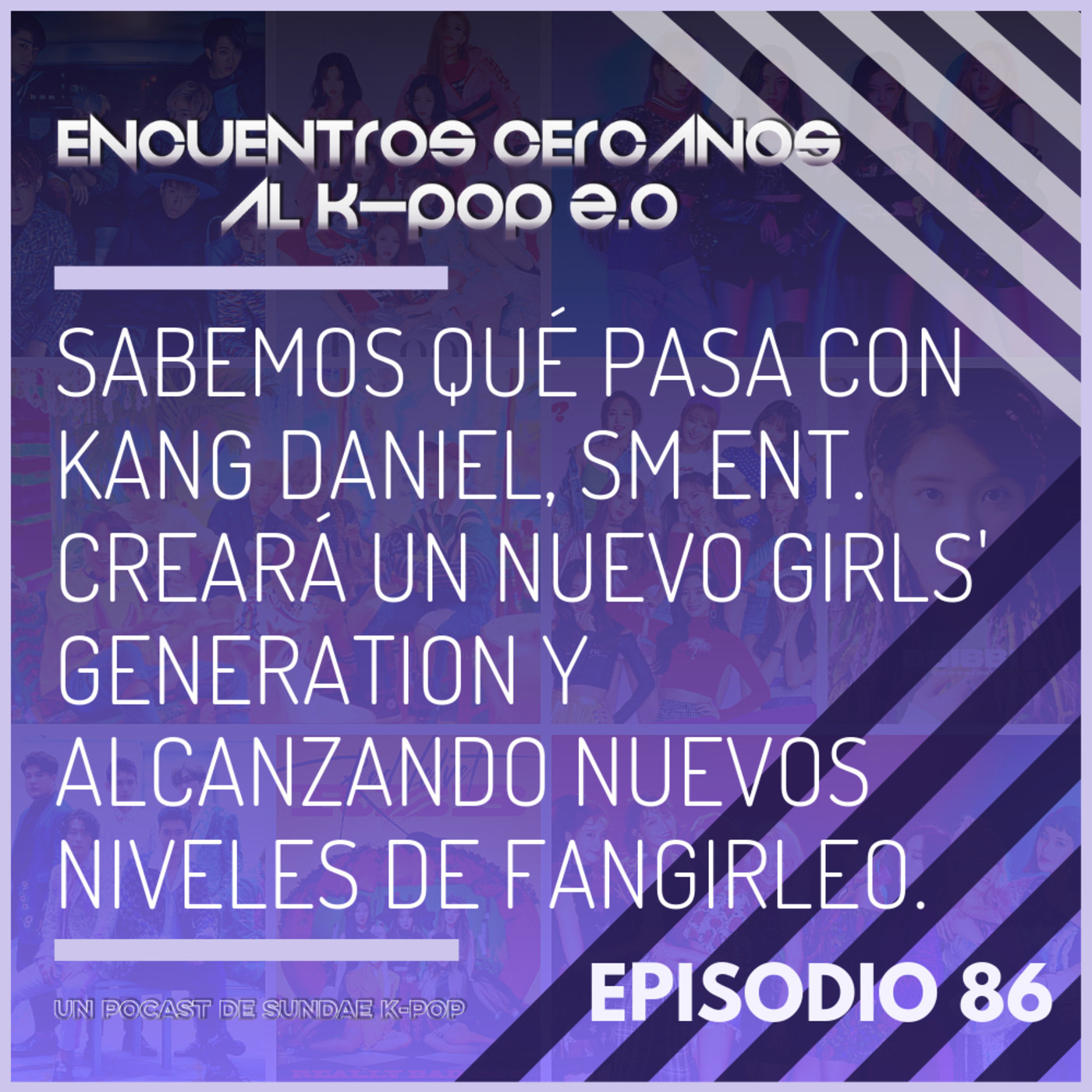 Ep 86: Sabemos qué pasa con Kang Daniel, SM Ent hará un nuevo Girls' Generation y alcanzando nuevos niveles de fangirleo