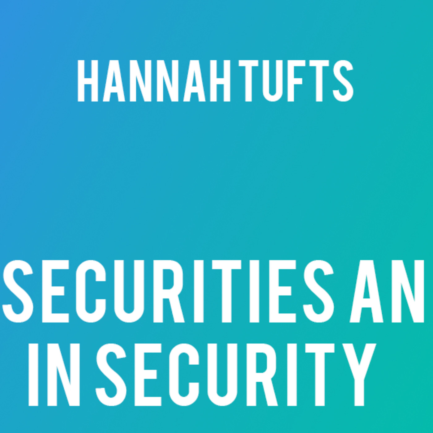 Insecurities and in security - Hannah Tufts