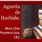 Nación parricida 2. Agustín de Iturbide.