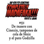 Episodio 53: De teasers con Cinexin, tampones de cola de fénix y el puto Godzilla
