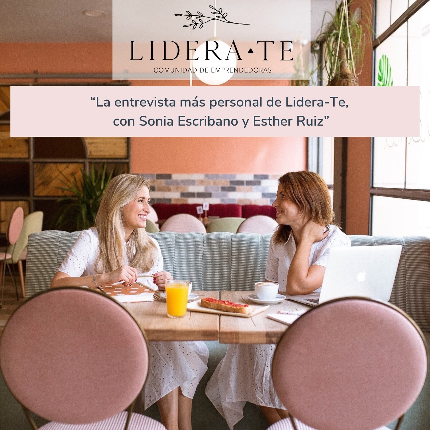 La entrevista más personal de Lidera-Te, con Sonia Escribano y Esther Ruíz.