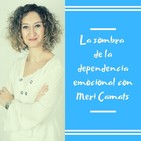 Episodio 18 - La sombra de la dependencia emocional con Meri Camats