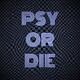 Psy Or Die
