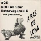 A Ras De Lona #26 - ROH All Star Extravaganza 6