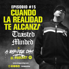 Episodio #15: Cuando la Realidad te Alcanza / TWISTED MINDED