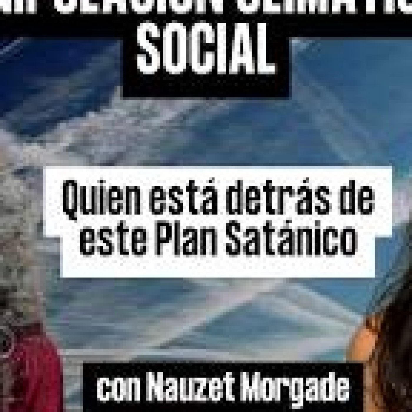 MANIPULACIÓN CLIMÁTICA Y SOCIAL. PLAN SATÁNICO con Nauzet Morgade episode artwork
