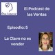 Episodio 5: La Clave no es vender