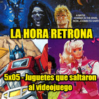 La Hora Retrona 5x05: Juguetes que saltaron al videojuego