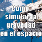 Astrobitácora - 1x47 - Cómo simular la gravedad en el espacio