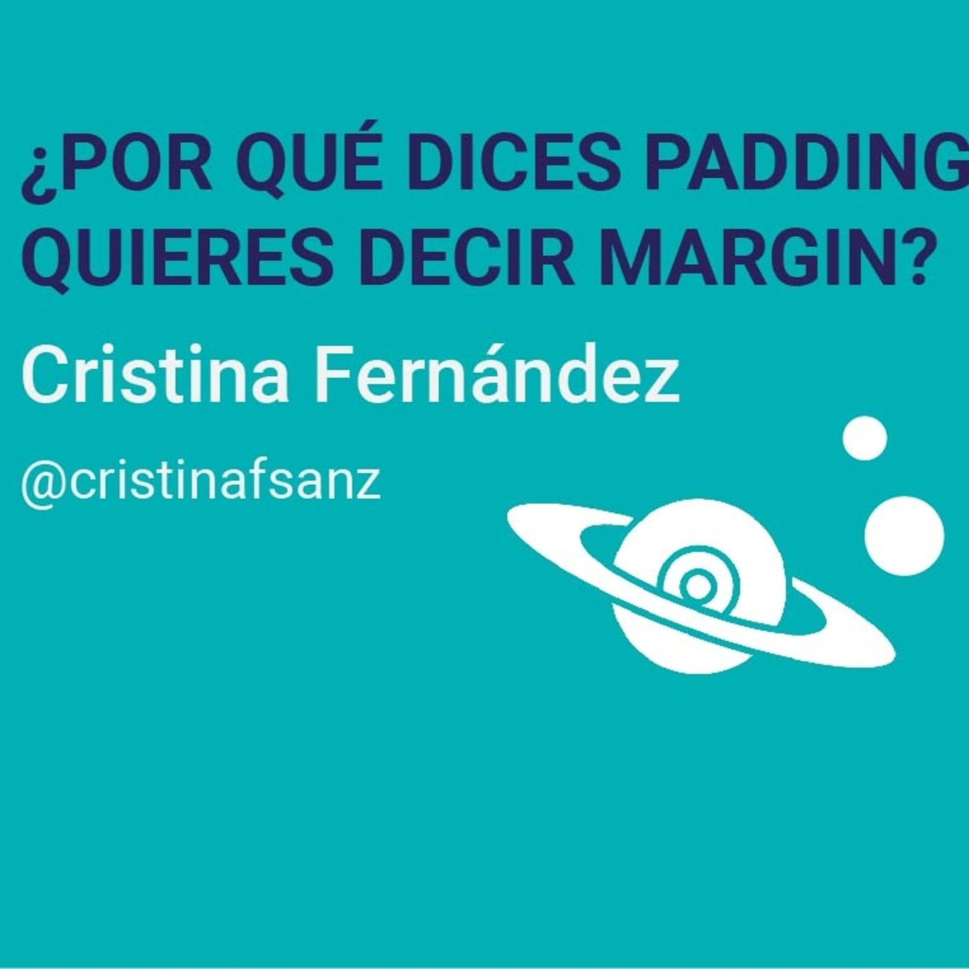 ¿Por qué dices padding cuando quieres decir margin? - Cristina Fernández ¿Por qué dices padding cuando quieres decir margin? - Cristina Fernández