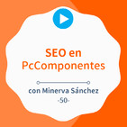 Top 1 para "Black Friday" gracias al SEO de PcComponentes, con Minerva Sánchez #50