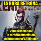 La Hora Retrona 2x10. Retomando la tercera dimensión en Dreamcast: Xenocider