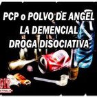 34º-PCP la demencial droga disociativa (Voz Humana)