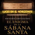 Luces en el Horizonte: EL ENIGMA DE LA SÁBANA SANTA, CON JOSÉ MANUEL GARCÍA BAUTISTA