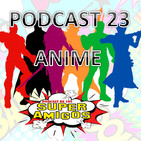 El Podcast de los SuperAmigos Episodio 23 ESPECIAL ANIME
