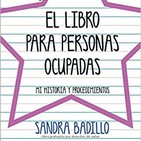 "El libro para personas ocupadas. Mi historia y procedimientos" Sandra Badillo