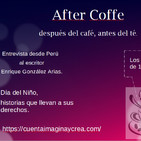 After Coffe (después del café). Entrevista al escritor Enrique Gonzáles A. Los niños y sus derechos - Historia. Ep.2