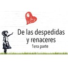 De las despedidas y renaceres - Parte 1