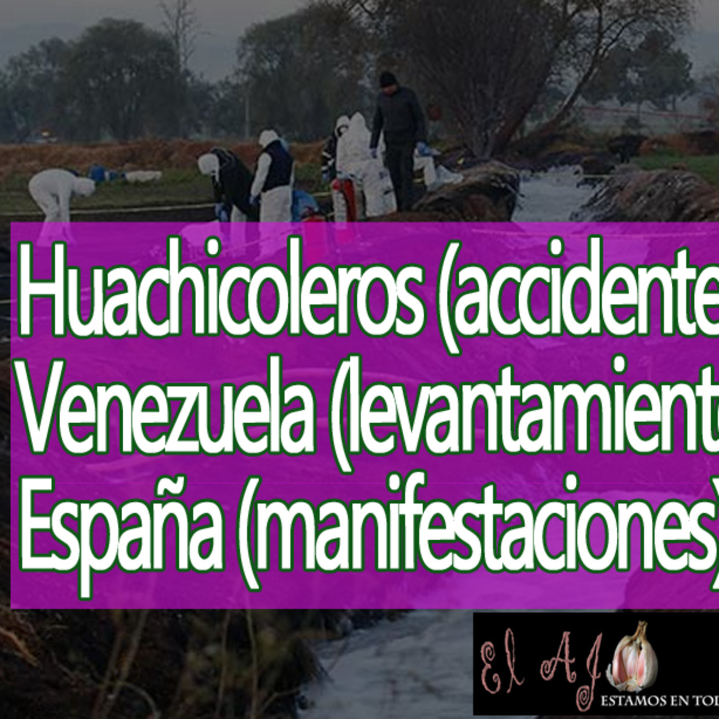 El Ajo Huachicoleros (accidentes), Venezuela (levantamientos), España (manifestaciones) episode artwork