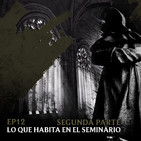 Ep12: Lo Que Habita en el Seminario (Pt. 2)