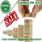 GAMELX FM 3x13 - Cómo ahorrar comprando videojuegos