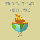 E91. Enciclopedia económica: Macroeconomía vs. Microeconomía?
