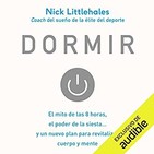 Dormir: El mito de las 8 horas, el poder de la siesta... y un nuevo plan para revitalizar cuerpo y mente