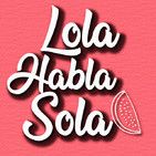 Lola Habla Sola 1x02 COME, REZA, AMA y la importancia de ser VALIENTES