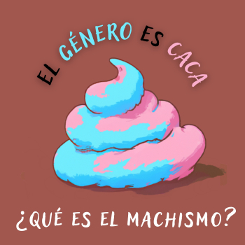 Episodio 1: ¿Qué es el machismo? - El género es caca - Podcast en iVoox