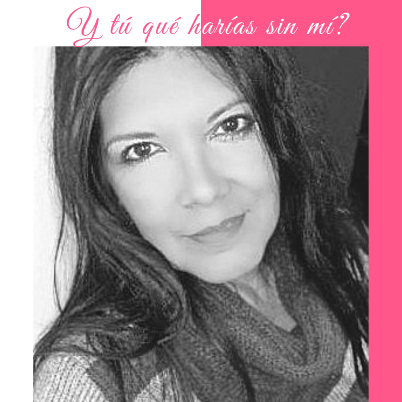 Y tú qué harías sin mí?
