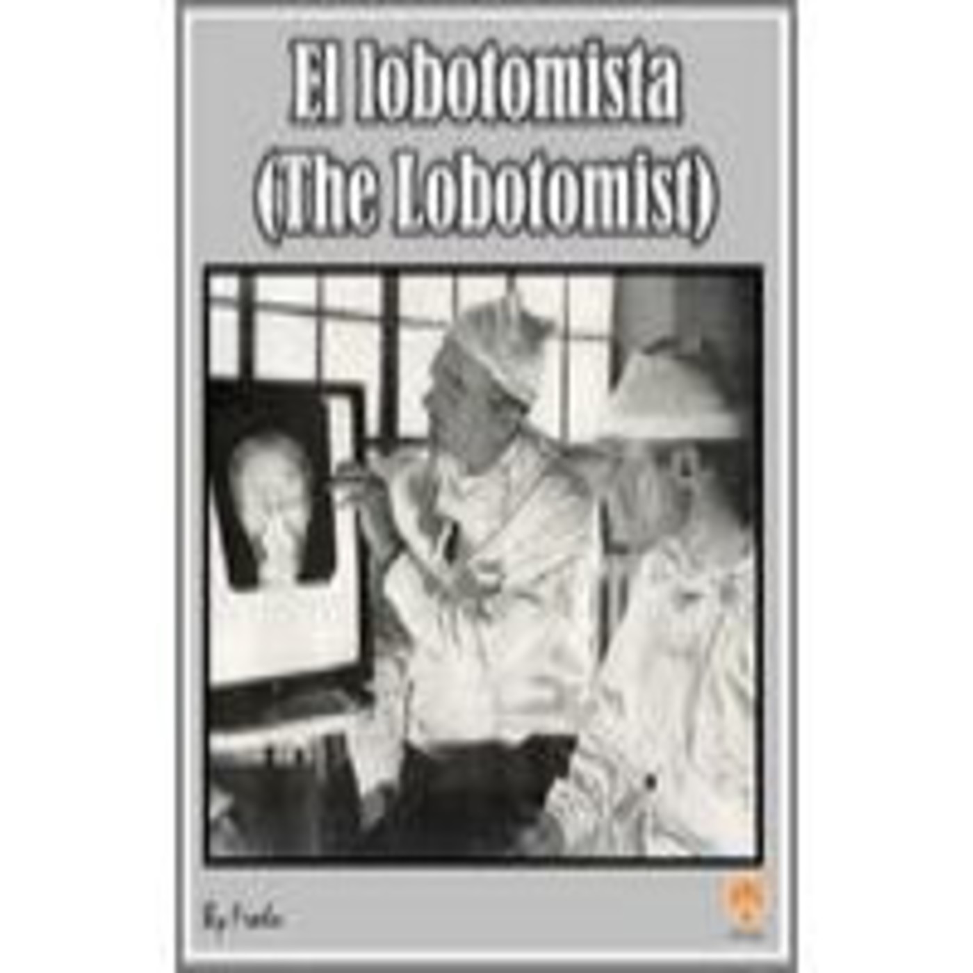 El lobotomista (Historia de la lobotomia)