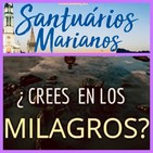 ¿Existen los Milagros? 2ª Parte Santuarios Marianos.