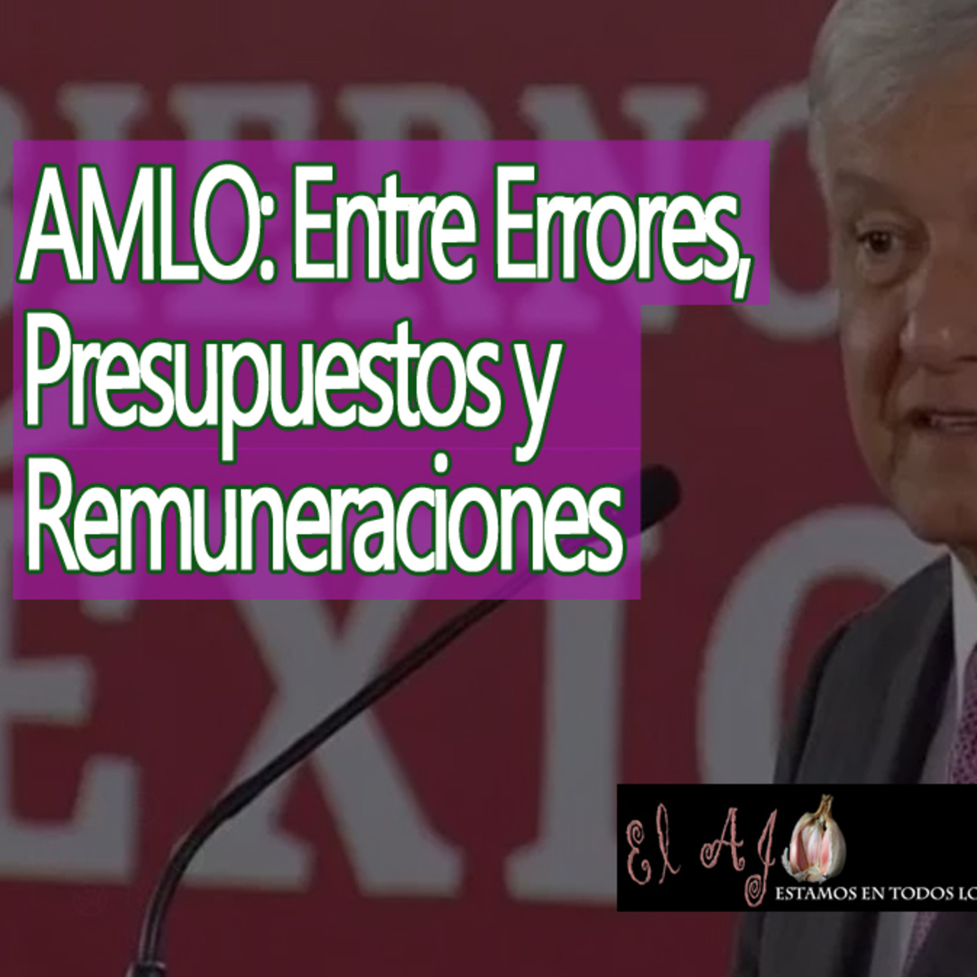 El Ajo AMLO: Entre Errores, Presupuestos y Remuneraciones episode artwork