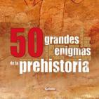 Miguel Ángel Fdez. y Álvaro Martín: 50 GRANDES ENIGMAS DE LA PREHISTORIA, CON JOSÉ LUIS CARDERO
