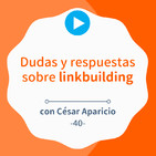 Resolviendo TODAS las dudas sobre Linkbuilding, con César Aparicio