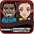 MegaFershow Episodio 5: Canciones Para Ponerte Feliz