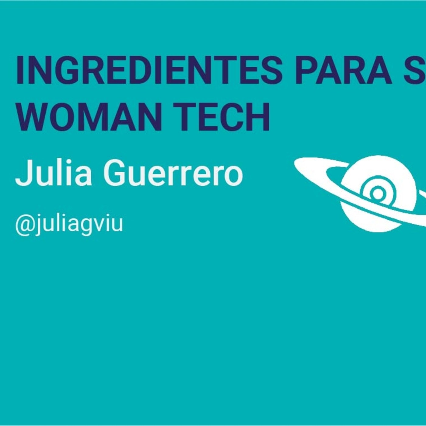 Ingredientes para ser una Woman Tech - Julia Guerrero Ingredientes para ser una Woman Tech - Julia Guerrero