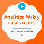 Analítica web basada en casos reales de éxito, con Gemma Muñoz #30