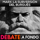 Debate A Fondo - Marx: la subversión del orden burgués