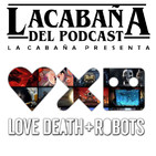 3x29 La Cabaña presenta: Love Death + Robots