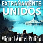 Extrañamente Unidos (Miguel Ángel Pulido) | Audiolibro - Audiorelato