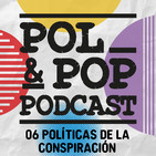 Pol & Pop 06. POLÍTICAS DE LA CONSPIRACIÓN