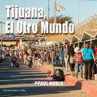 Tijuana, El Otro Mundo. 4T #12