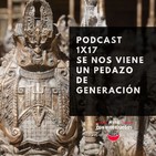 1x17- Se nos viene un pedazo de generación