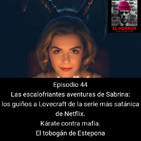 EHC 1x44. Las escalofriantes aventuras de Sabrina, Satanismo y Lovecraft en Netflix. Karate contra mafia.